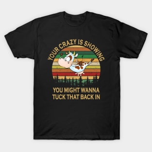 Your Crazy Is Showing You Might Wanna Tuck That Back In Funny Cow T-Shirt